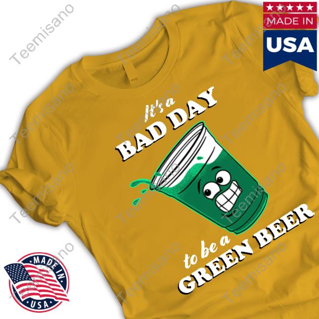 It's A Bad Day To Be A Green Beer Tee Shirt
