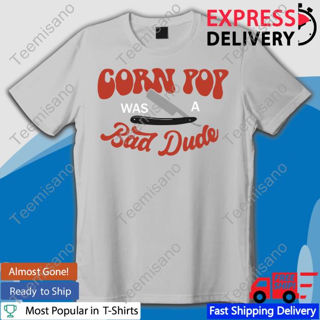 Corn Pop Was A Bad Dude T Shirt
