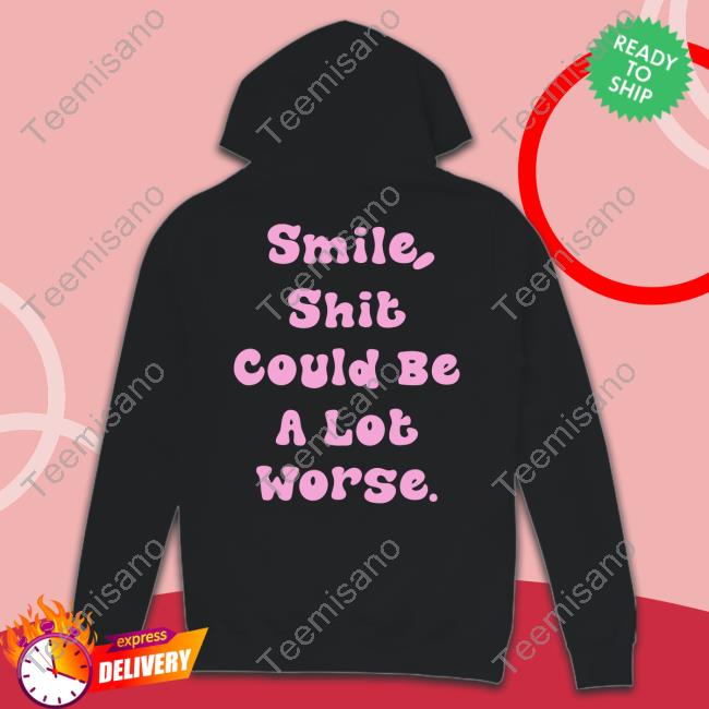 Smile Shit Could Be A Lot Worse T Shirts