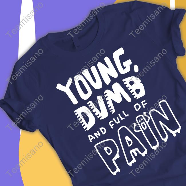 Zoebread Merch Young Dumb And Full Of Pain Shirts