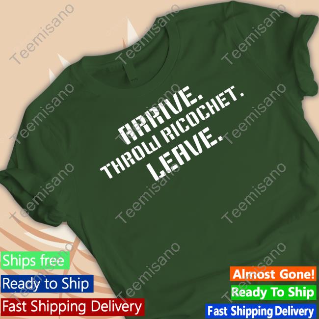 Arrive Throw Ricochet Leave Tee Shirt Arrive Throw Ricochet Leave Tee Shirt