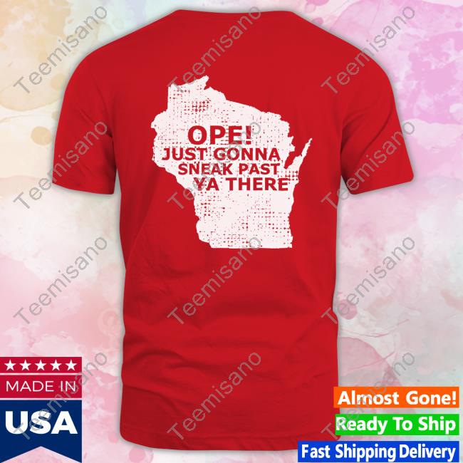 Ope Just Gonna Sneak Past Ya There Long Sleeve Tee Shirt Ope Just Gonna Sneak Past Ya There Long Sleeve Tee Shirt