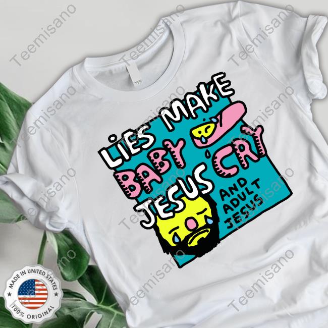 Zoe Bread Lies Make Baby Jesus Cry And Adult Jesus Shirt