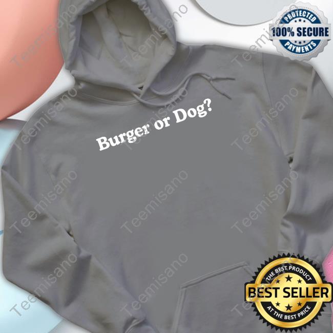 Middleclassfancy Burger Or Dog Shirt Middleclassfancy Burger Or Dog Shirt