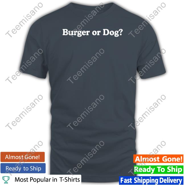 Middleclassfancy Burger Or Dog Shirt Middleclassfancy Burger Or Dog Shirt