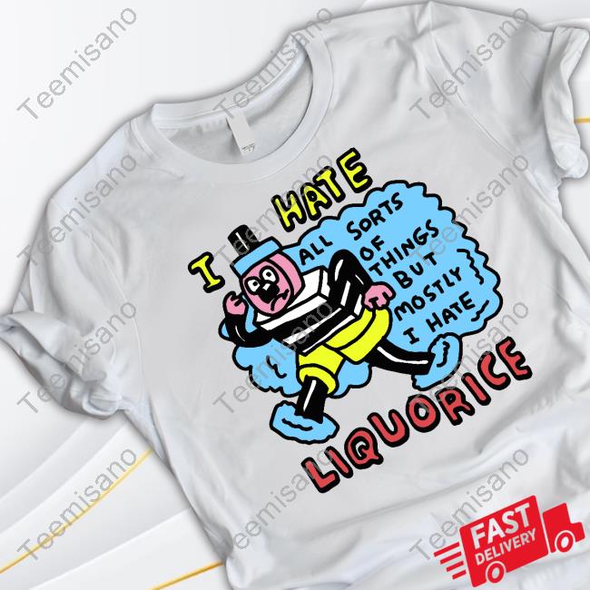 Zoe Bread I Hate Liquorice All Sorts Of Things But Mostly I Hate T-Shirt