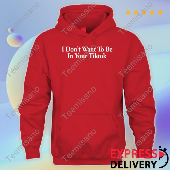 Shitheadsteve Merch I Don't Want To Be In Your Tiktok Hooded Sweatshirt Shitheadsteve Merch I Don't Want To Be In Your Tiktok Hooded Sweatshirt