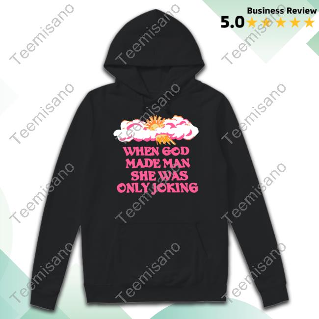 When God Made Man She Was Only Joking Hoodie When God Made Man She Was Only Joking Hoodie