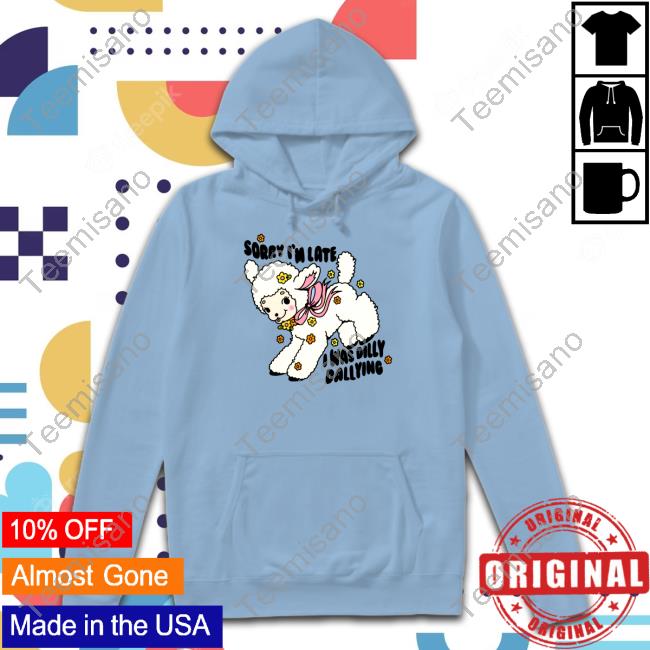 Sorry I'm Late I Was Dilly Dallying New Shirt Danny Brito Sorry I'm Late I Was Dilly Dallying New Shirt Danny Brito