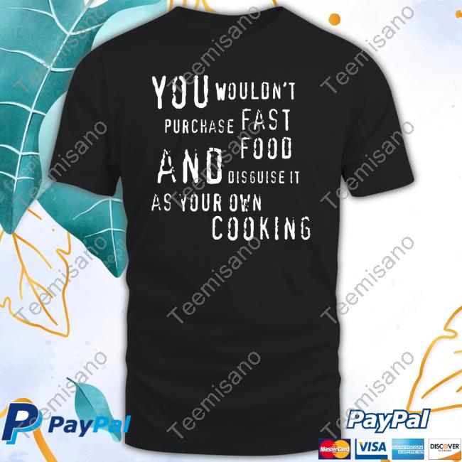 XandillionaireGrindset You Wouldn't Purchase Fast Food And Disguise It As Your Own Cooking Official Shirt XandillionaireGrindset You Wouldn't Purchase Fast Food And Disguise It As Your Own Cooking Official Shirt