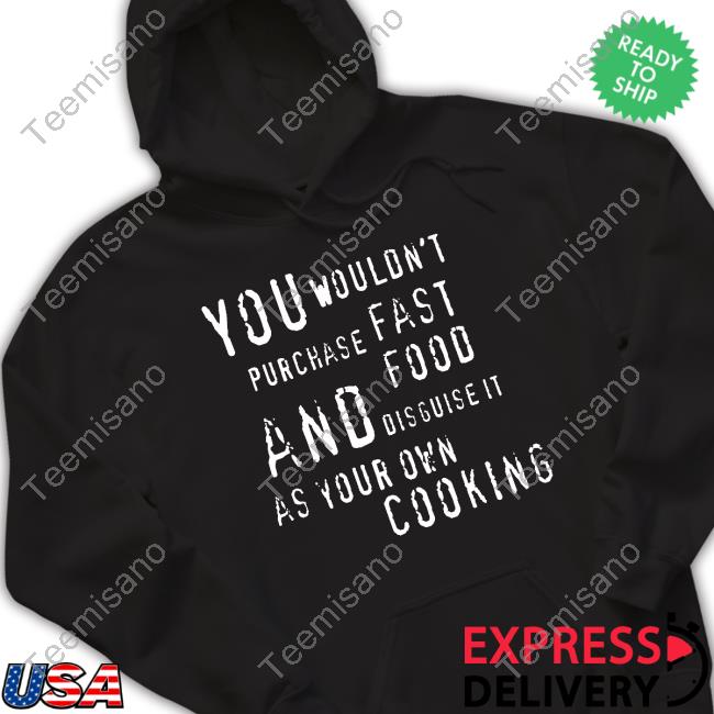 XandillionaireGrindset You Wouldn't Purchase Fast Food And Disguise It As Your Own Cooking Official Shirt XandillionaireGrindset You Wouldn't Purchase Fast Food And Disguise It As Your Own Cooking Official Shirt