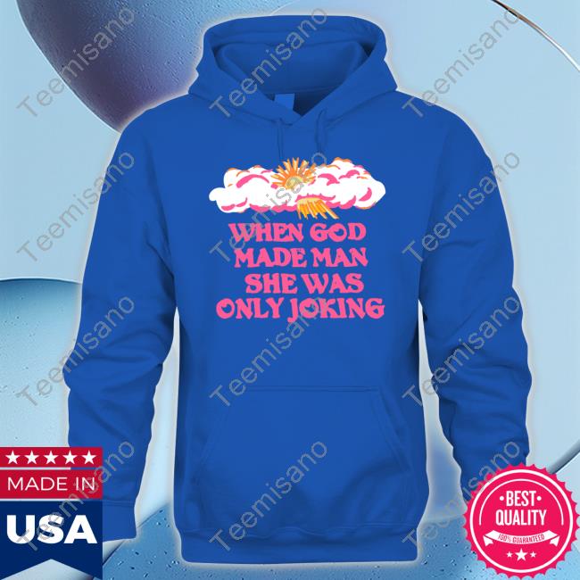 When God Made Man She Was Only Joking Hoodie When God Made Man She Was Only Joking Hoodie