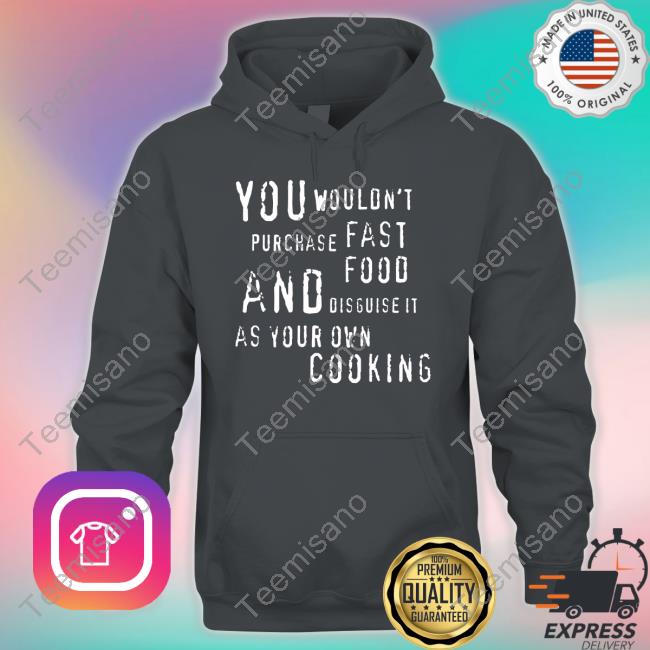 XandillionaireGrindset You Wouldn't Purchase Fast Food And Disguise It As Your Own Cooking Official Shirt XandillionaireGrindset You Wouldn't Purchase Fast Food And Disguise It As Your Own Cooking Official Shirt