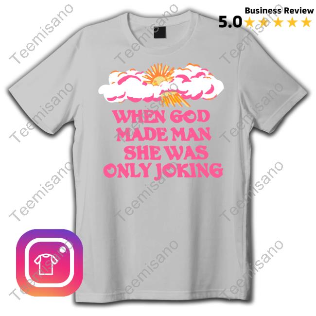 When God Made Man She Was Only Joking Hoodie When God Made Man She Was Only Joking Hoodie