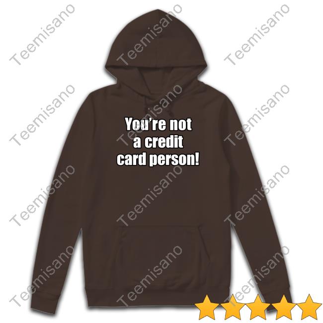 Calebhammer You're Not A Credit Card Person Long Sleeved T-Shirt Calebhammer You're Not A Credit Card Person Long Sleeved T-Shirt