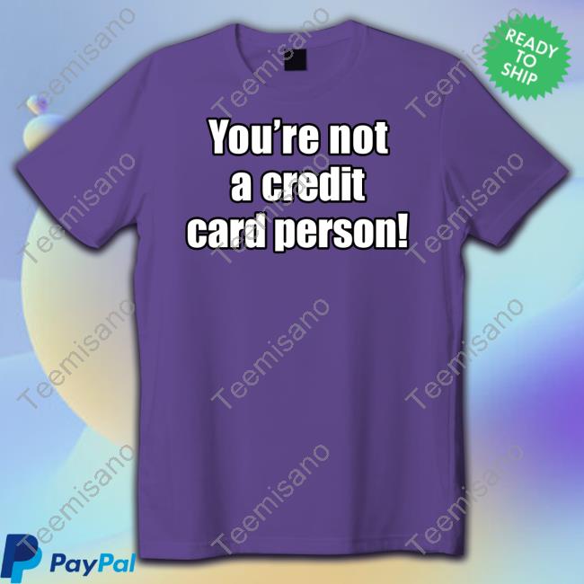 Calebhammer You're Not A Credit Card Person Long Sleeved T-Shirt Calebhammer You're Not A Credit Card Person Long Sleeved T-Shirt