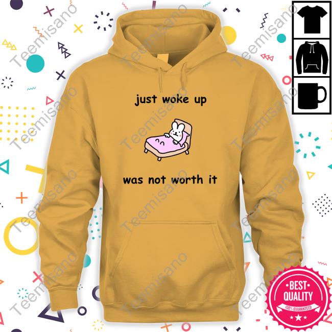 Just Woke Up Was Not Worth It New Shirt Just Woke Up Was Not Worth It New Shirt
