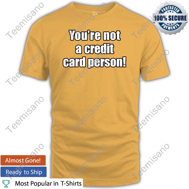 Calebhammer You're Not A Credit Card Person Long Sleeved T-Shirt Calebhammer You're Not A Credit Card Person Long Sleeved T-Shirt