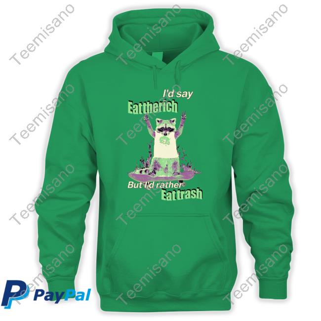 I'd Say Eat The Rich But I'd Rather Eat Trash Shirts I'd Say Eat The Rich But I'd Rather Eat Trash Shirts