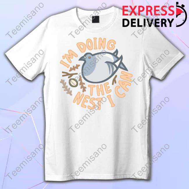 I'm Doing The Nest I Can Shirt I'm Doing The Nest I Can Shirt