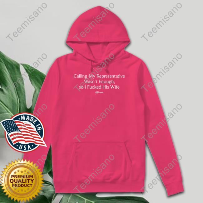 Reductress Shop Calling My Representatives Wasn't Enough, So I Fucked His Wife Tee Reductress Shop Calling My Representatives Wasn't Enough, So I Fucked His Wife Tee