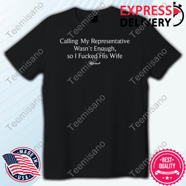 Reductress Shop Calling My Representatives Wasn't Enough, So I Fucked His Wife Tee Reductress Shop Calling My Representatives Wasn't Enough, So I Fucked His Wife Tee