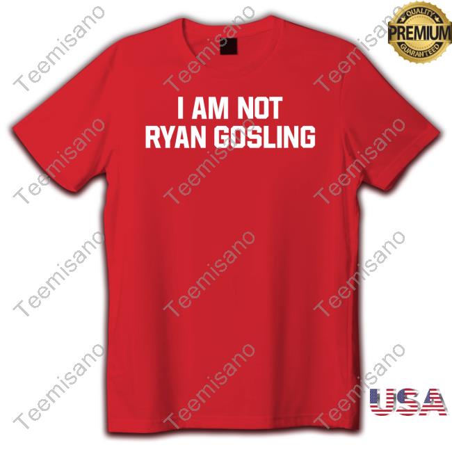 Shitheadsteve Merch I Am Not Ryan Gosling New Shirt Shitheadsteve Merch I Am Not Ryan Gosling New Shirt