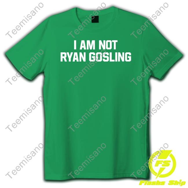 Shitheadsteve Merch I Am Not Ryan Gosling New Shirt Shitheadsteve Merch I Am Not Ryan Gosling New Shirt