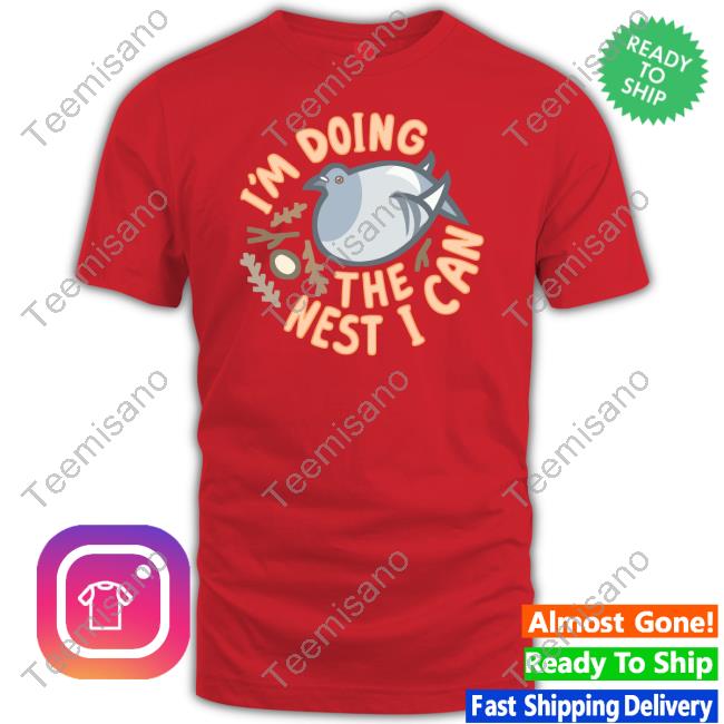 I'm Doing The Nest I Can Shirt I'm Doing The Nest I Can Shirt