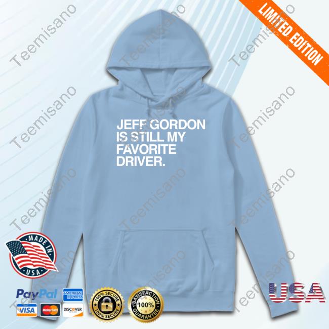 Jeff Gordon Is Still My Favorite Driver Sweatshirt Jeff Gordon Is Still My Favorite Driver Sweatshirt