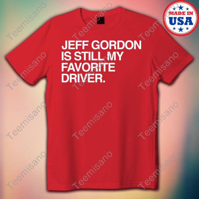 Jeff Gordon Is Still My Favorite Driver Sweatshirt Jeff Gordon Is Still My Favorite Driver Sweatshirt