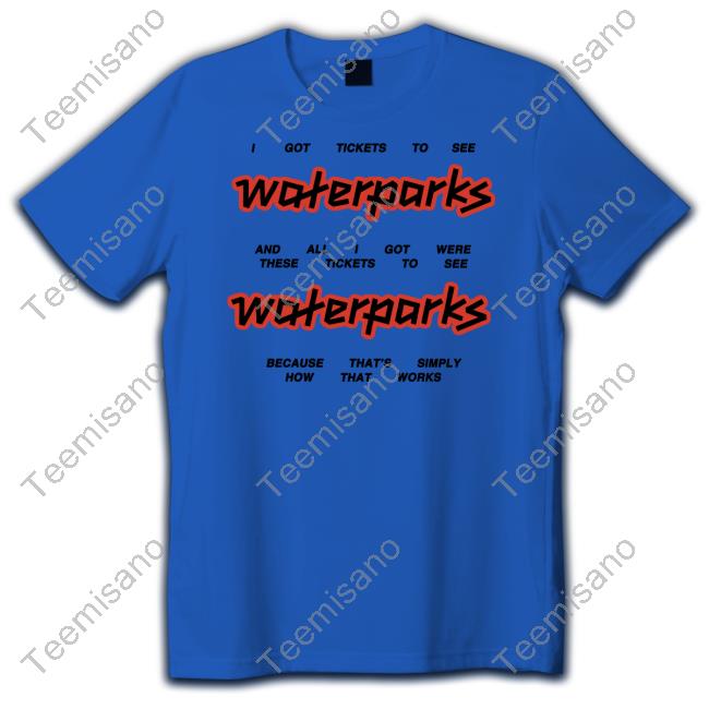 Waterparks Store Tickets New Shirt Waterparks Store Tickets New Shirt