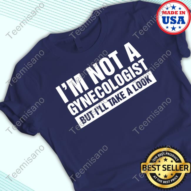 Official I'm Not A Gynecologist But I'll Take A Look Hoodie Official I'm Not A Gynecologist But I'll Take A Look Hoodie