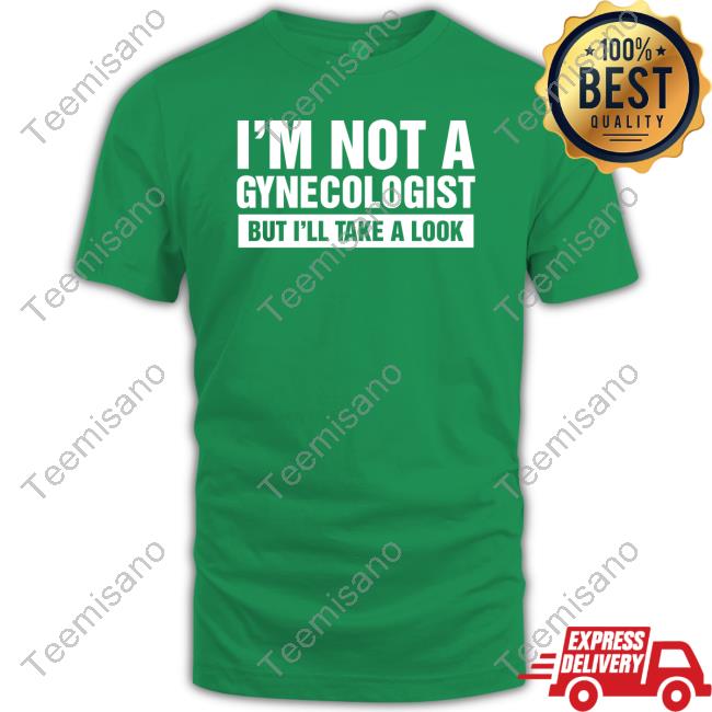 Official I'm Not A Gynecologist But I'll Take A Look Hoodie Official I'm Not A Gynecologist But I'll Take A Look Hoodie
