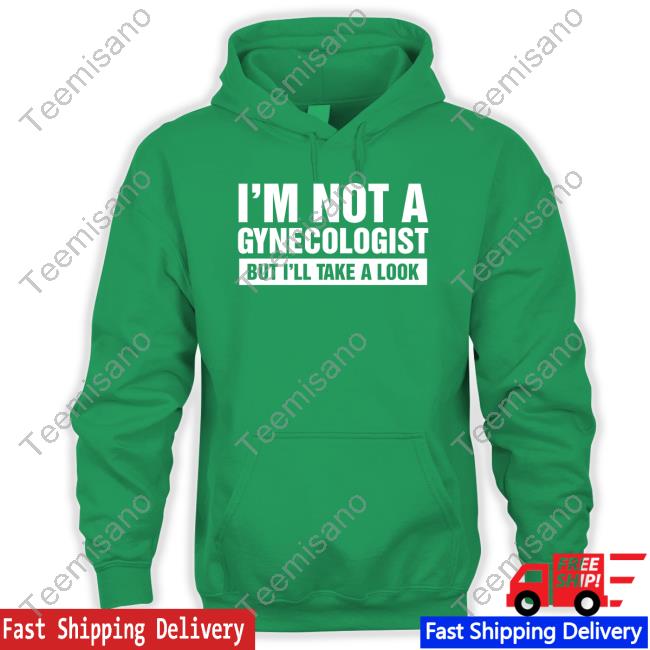 Official I'm Not A Gynecologist But I'll Take A Look Hoodie Official I'm Not A Gynecologist But I'll Take A Look Hoodie