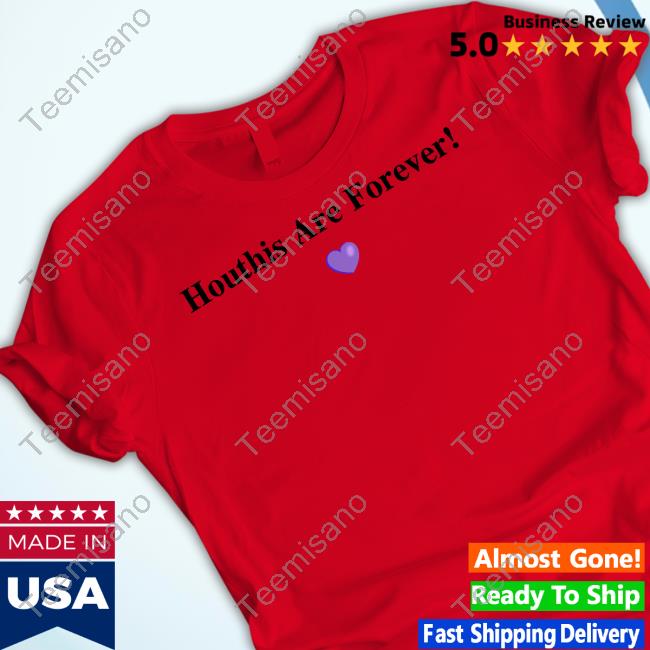 Houthis Are Forever T Shirt Houthis Are Forever T Shirt