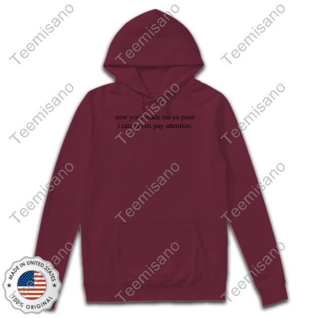 Official New York Made Me So Poor I Can't Even Pay Attention Hoodie Official New York Made Me So Poor I Can't Even Pay Attention Hoodie