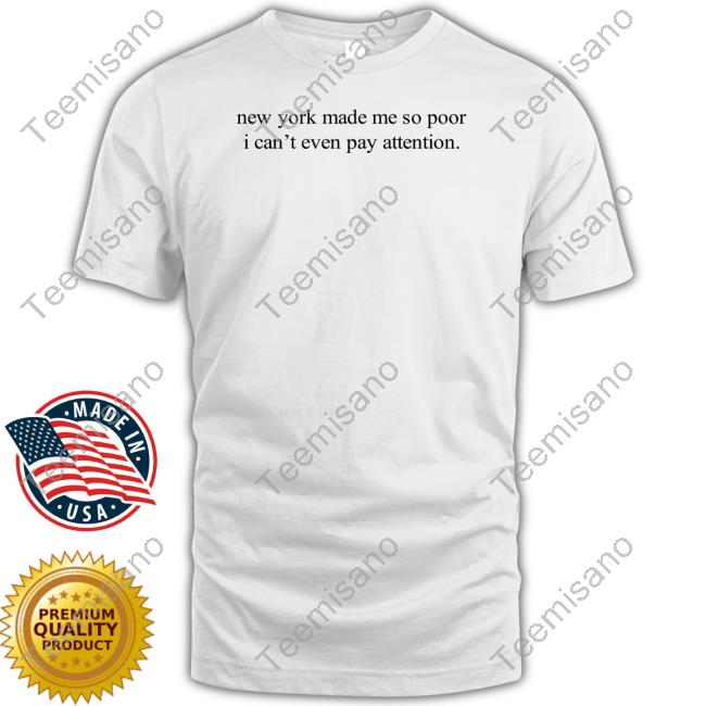 Official New York Made Me So Poor I Can't Even Pay Attention Hoodie Official New York Made Me So Poor I Can't Even Pay Attention Hoodie