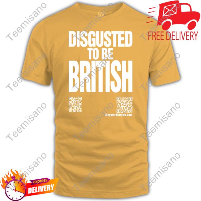 Disgusted To Be British Shirt Disgusted To Be British Shirt