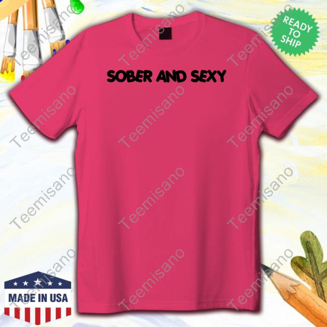 Sober And Sexy T-Shirt Sober And Sexy T-Shirt