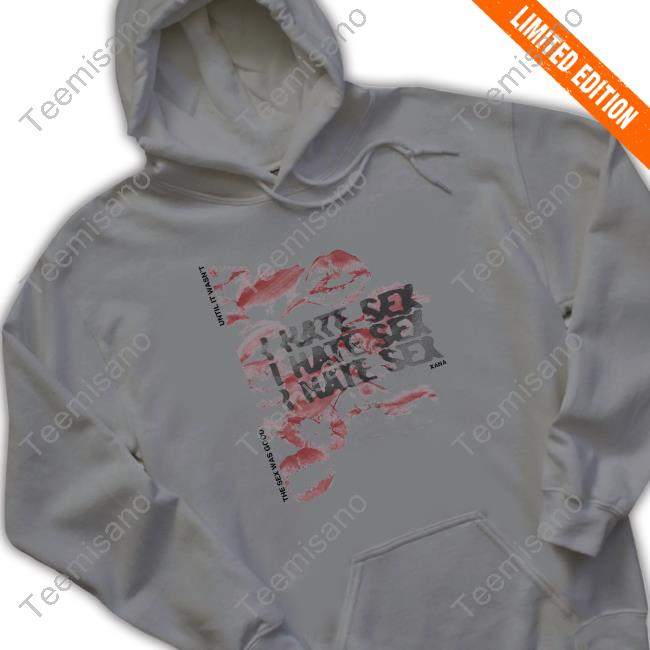 The Sex Was Good Until It Wasn't I Hate Sex Xana Hooded Sweatshirt The Sex Was Good Until It Wasn't I Hate Sex Xana Hooded Sweatshirt