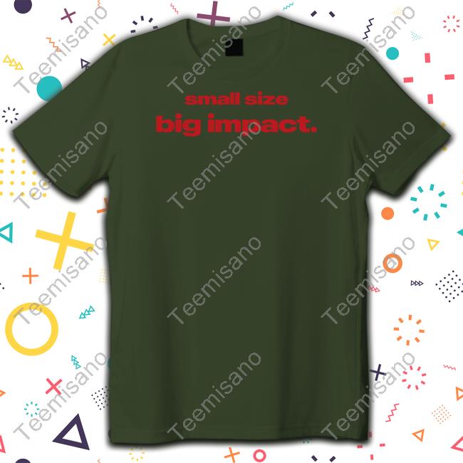 Small Size Big Impact T-Shirt Small Size Big Impact T-Shirt
