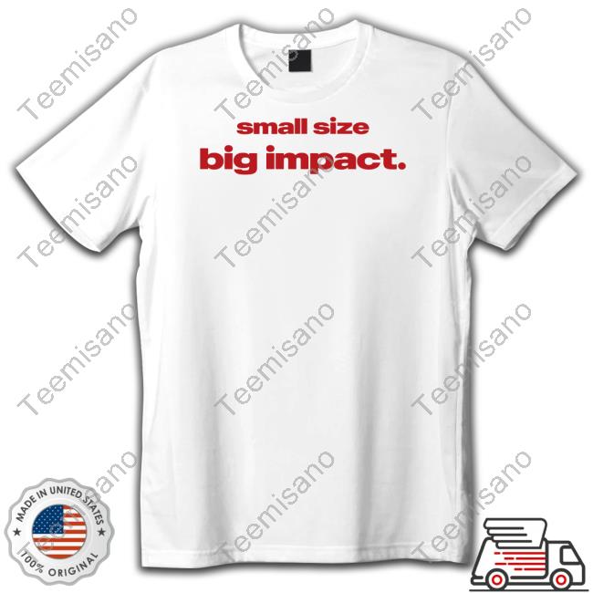 Small Size Big Impact T-Shirt Small Size Big Impact T-Shirt