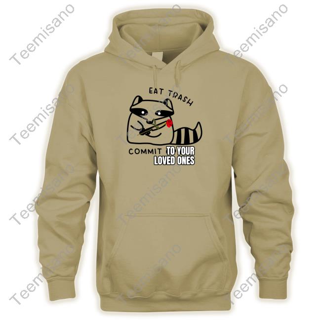 Gotfunnymerch Eat Trash Commit To Your Loved Ones Tee Gotfunnymerch Eat Trash Commit To Your Loved Ones Tee