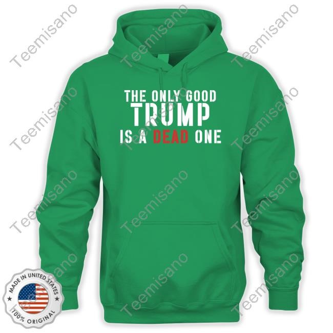 Eric Trump The Only Good Trump Is A Dead One New Shirt Eric Trump The Only Good Trump Is A Dead One New Shirt