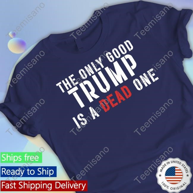 Eric Trump The Only Good Trump Is A Dead One New Shirt Eric Trump The Only Good Trump Is A Dead One New Shirt