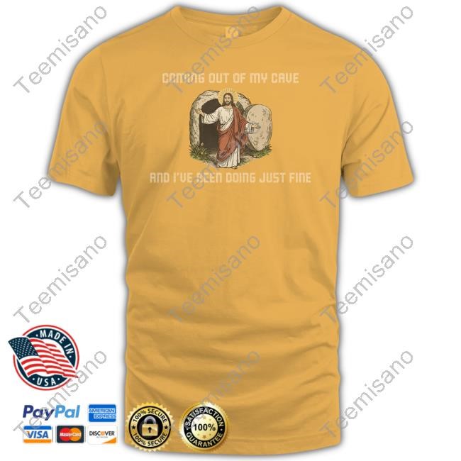 Coming Out Of My Cave And I've Been Doing Just Fine T Shirt