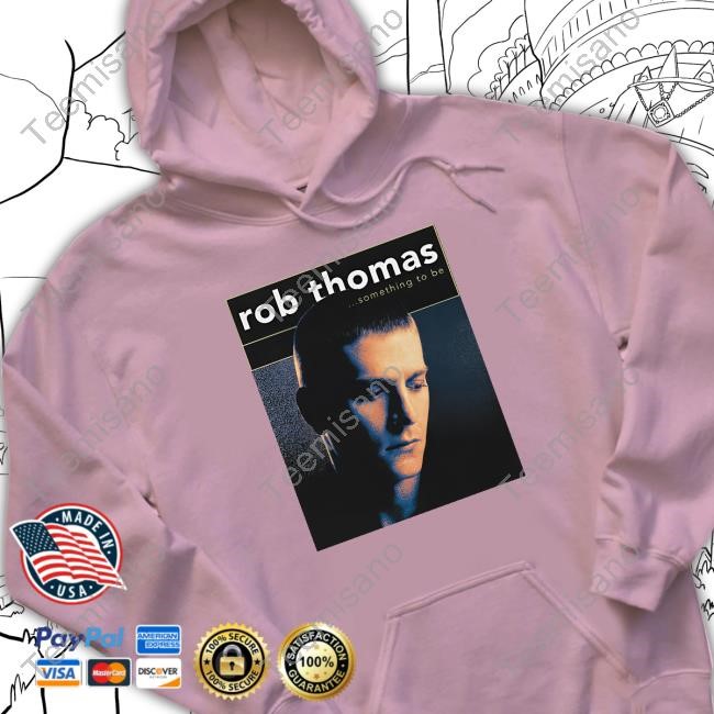 Rob Thomas Something To Be Sweatshirt Rob Thomas Something To Be Sweatshirt