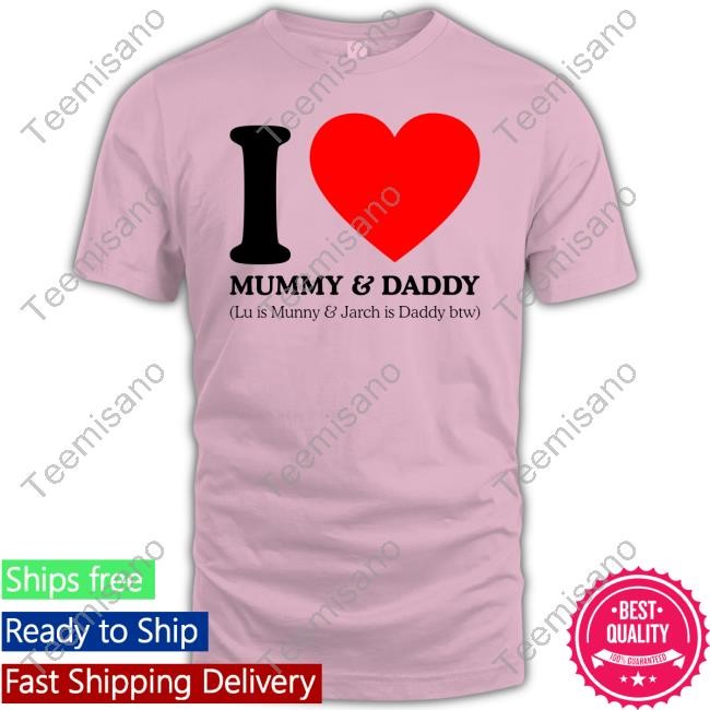 I Love Mummy & Daddy Lu Is Mummy & Jarch Is Daddy Btw Shirt