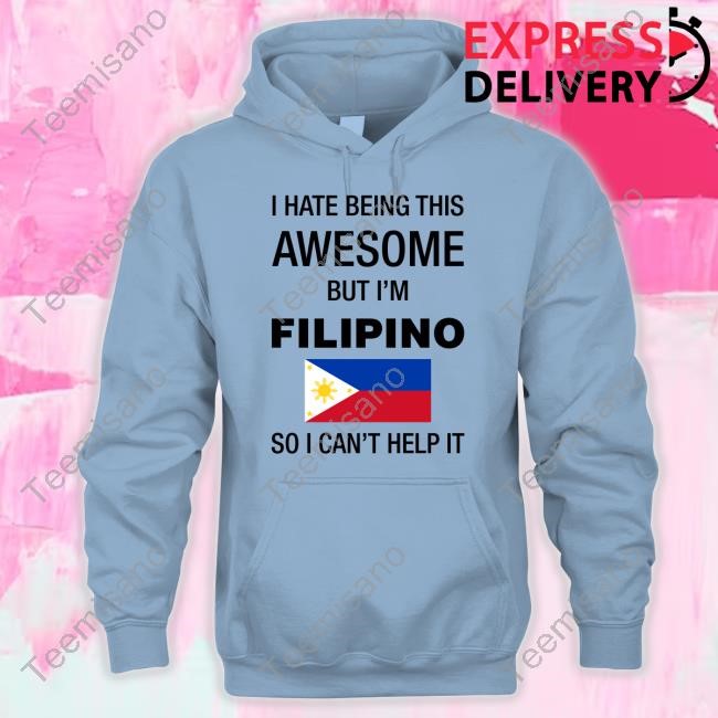 I Hate Being This Awesome But I'm Filipino So I Can't Help It Hoodie Sweatshirt